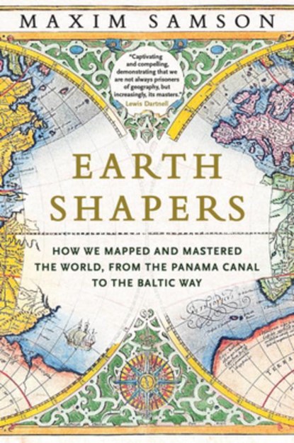 Earth Shapers: How We Mapped and Mastered the World, from the Panama Canal to the Baltic Way, Maxim Samson - Gebonden - 9780226844749
