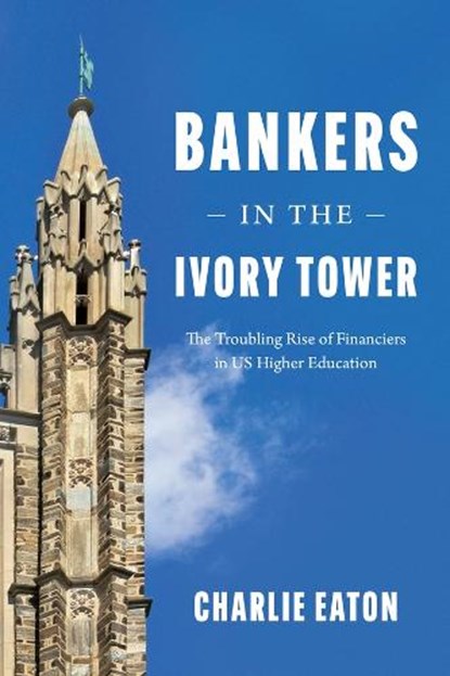 Bankers in the Ivory Tower, Charlie Eaton - Paperback - 9780226854397