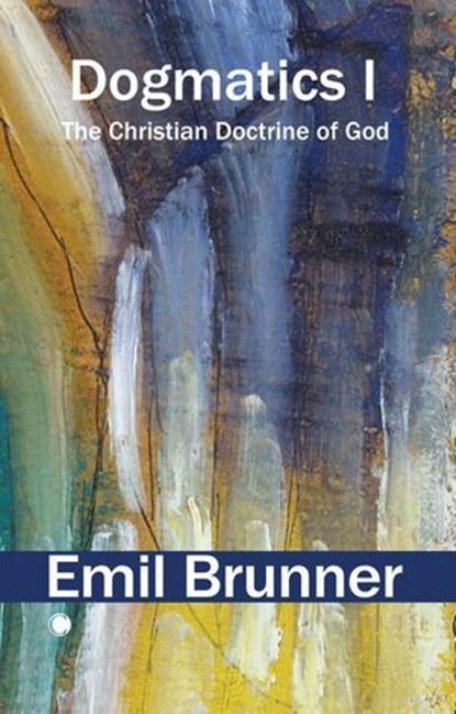 Dogmatics I, Emil Brunner - Ebook - 9780227180556