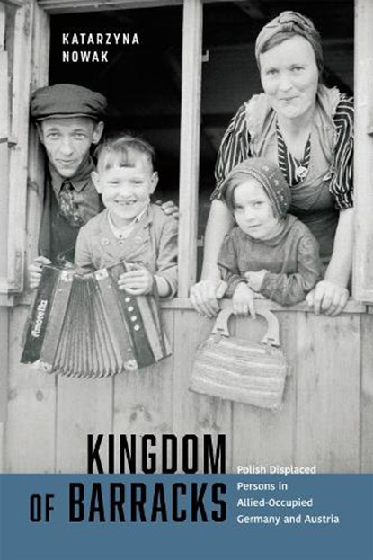 Kingdom of Barracks: Polish Displaced Persons in Allied-Occupied Germany and Austria Volume 11, Katarzyna Nowak - Gebonden - 9780228017301