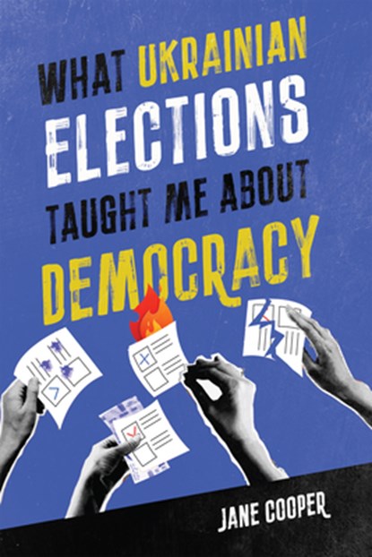 What Ukrainian Elections Taught Me about Democracy, Jane Cooper - Paperback - 9780228022558