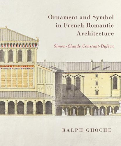 Ornament and Symbol in French Romantic Architecture, Ralph Ghoche - Gebonden - 9780228024569