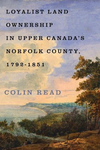 Loyalist Land Ownership in Upper Canada's Norfolk County, 1792–1851, Colin Read - Gebonden - 9780228026112