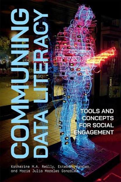 Communing Data Literacy, Katherine M.A. Reilly ; Esteban Morales ; Maria Julia Morales Gonzalez - Paperback - 9780228026143