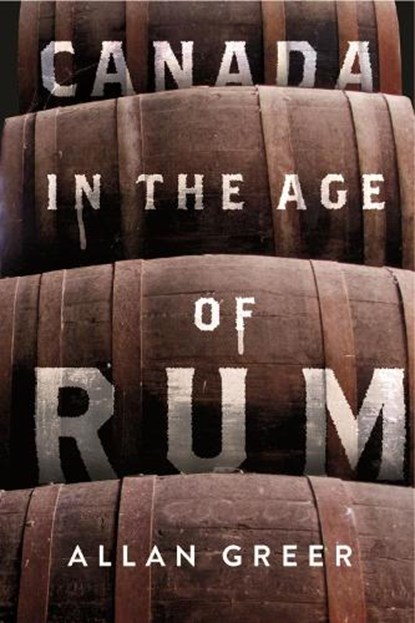 Canada in the Age of Rum, Allan Greer - Gebonden - 9780228026891