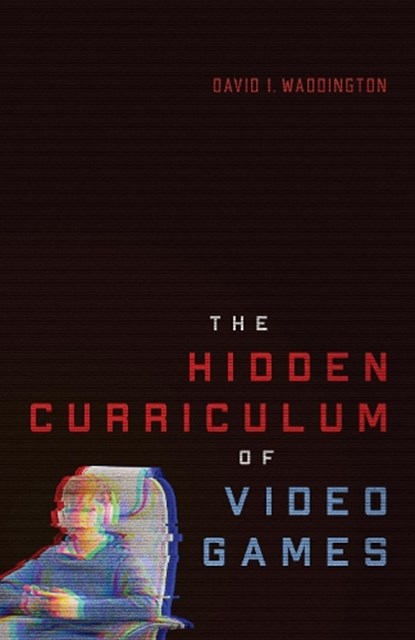 The Hidden Curriculum of Video Games, David I. Waddington - Paperback - 9780228027881