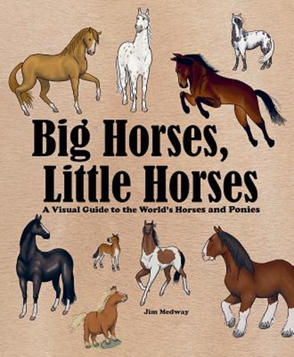 Big Horses, Little Horses: A Visual Guide to the World's Horses and Ponies, Jim Medway - Gebonden - 9780228101093