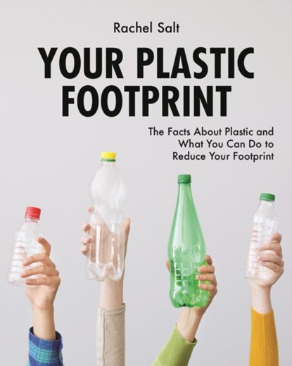 Your Plastic Footprint: The Facts about Plastic and What You Can Do to Reduce Your Footprint, Rachel Salt - Gebonden - 9780228102489