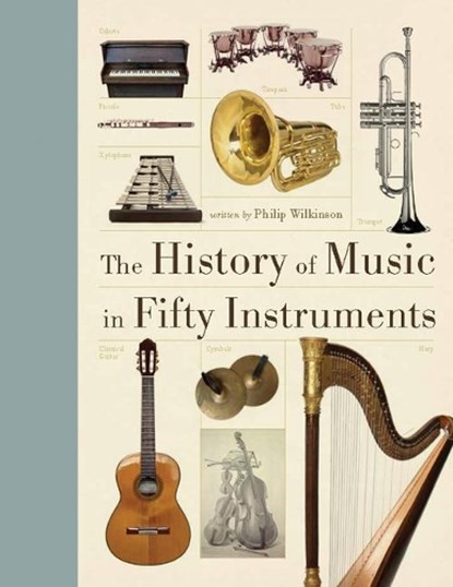 The History of Music in Fifty Instruments, Philip Wilkinson - Paperback - 9780228103417