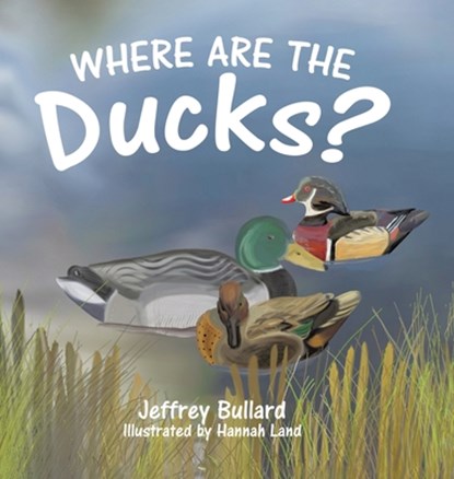 Where Are the Ducks?, Jeffrey Bullard - Gebonden - 9780228874102