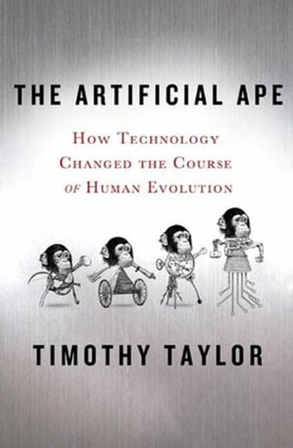 The Artificial Ape, Timothy Taylor - Ebook - 9780230109735