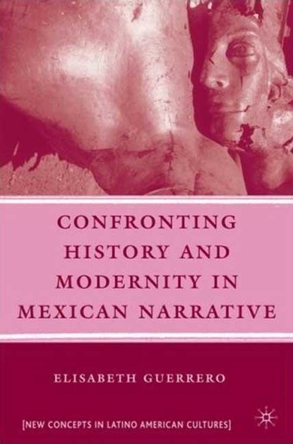 Confronting History and Modernity in Mexican Narrative, GUERRERO,  Elisabeth - Gebonden - 9780230606371