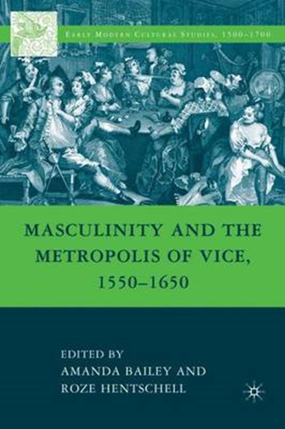 Masculinity and the Metropolis of Vice, 1550-1650, BAILEY,  A. ; Hentschell, R. - Gebonden - 9780230623668