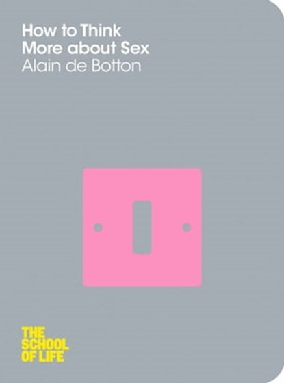 How To Think More About Sex, Alain de Botton ; Campus London LTD (The School of Life) - Ebook - 9780230766129