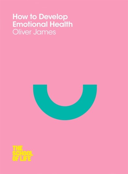 How to Develop Emotional Health, Oliver James ; Campus London LTD (The School of Life) - Paperback - 9780230771710