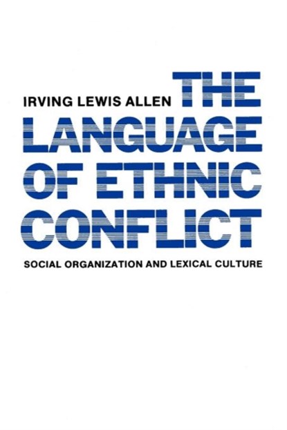 The Language of Ethnic Conflict, Irving Lewis Allen - Paperback - 9780231055574