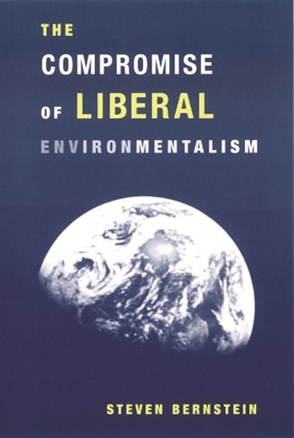 The Compromise of Liberal Environmentalism, Steven Bernstein - Gebonden - 9780231120364