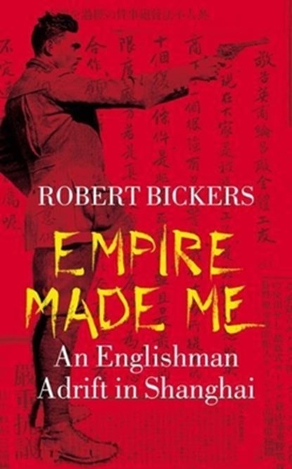 Empire Made Me, BICKERS,  Robert - Gebonden - 9780231131322
