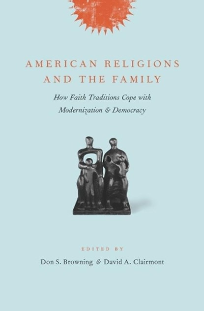 American Religions and the Family, Don S. Browning ; David A. Clairmont - Gebonden - 9780231138000