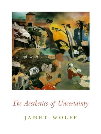 The Aesthetics of Uncertainty, Janet Wolff - Paperback - 9780231140973