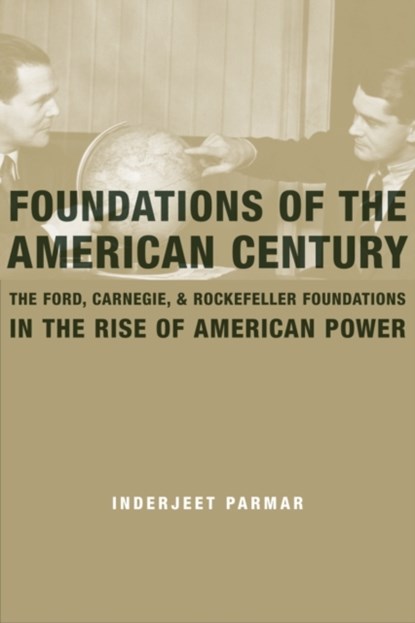Foundations of the American Century, Inderjeet Parmar - Paperback - 9780231146296