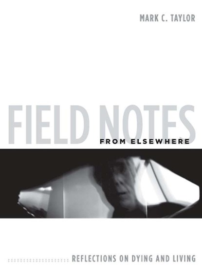 Field Notes from Elsewhere, Mark C. Taylor - Gebonden - 9780231147804
