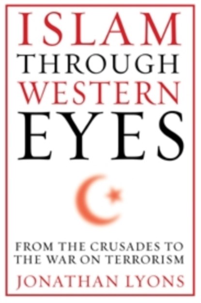 Islam Through Western Eyes, Jonathan Lyons - Paperback - 9780231158954
