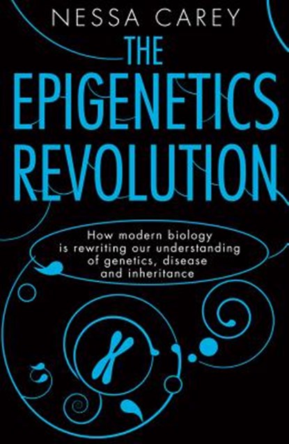 The Epigenetics Revolution: How Modern Biology Is Rewriting Our Understanding of Genetics, Disease and Inheritance, Nessa Carey - Gebonden - 9780231161169