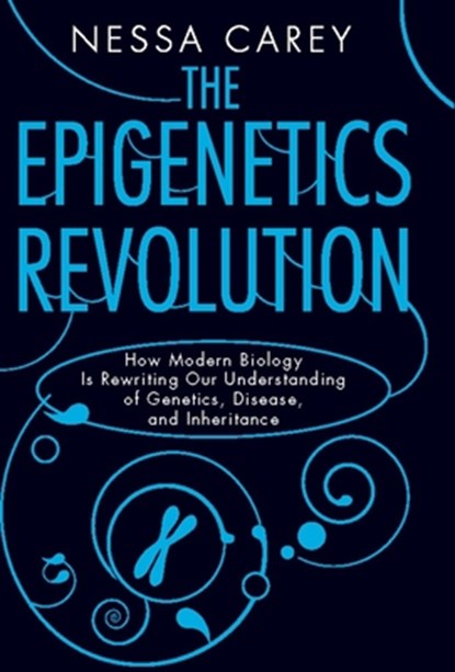 The Epigenetics Revolution: How Modern Biology Is Rewriting Our Understanding of Genetics, Disease, and Inheritance, CAREY,  Nessa - Paperback - 9780231161176