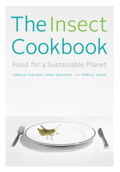 The Insect Cookbook, Arnold van Huis ; Henk van Gurp ; Marcel Dicke - Paperback - 9780231166850