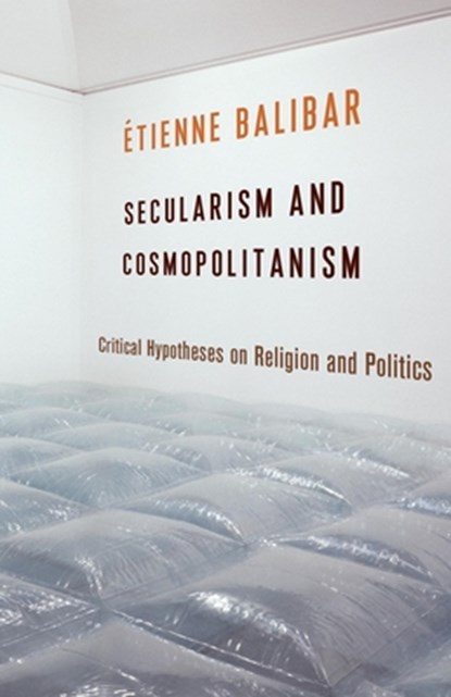 Secularism and Cosmopolitanism, Etienne Balibar - Paperback - 9780231168618