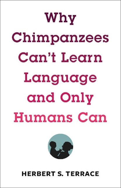 Why chimpanzees can't learn language and only humans can, herbert terrace - Gebonden Gebonden - 9780231171106