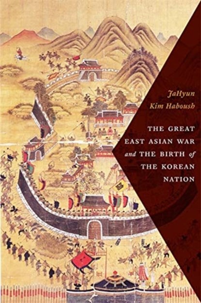 The Great East Asian War and the Birth of the Korean Nation, JAHYUN KIM (DECEASED,  c/o Bill Haboush) Haboush - Paperback - 9780231172295