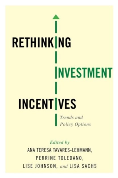 Rethinking Investment Incentives, Ana Teresa (Columbia University) Tavares-Lehmann ; Perrine Toledano ; Lise Johnson ; Lisa Sachs - Gebonden - 9780231172981