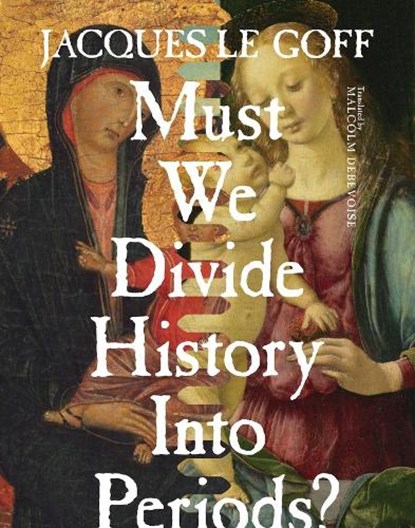 Must We Divide History Into Periods?, Jacques Le Goff - Gebonden Gebonden - 9780231173001