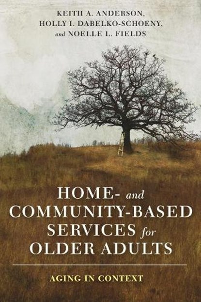 Home- and Community-Based Services for Older Adults, Keith Anderson ; Holly Dabelko-Schoeny ; Noelle Fields - Gebonden - 9780231177689