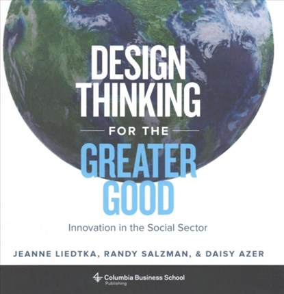 Design Thinking for the Greater Good, Jeanne Liedtka ; Randy Salzman ; Daisy Azer - Gebonden - 9780231179522