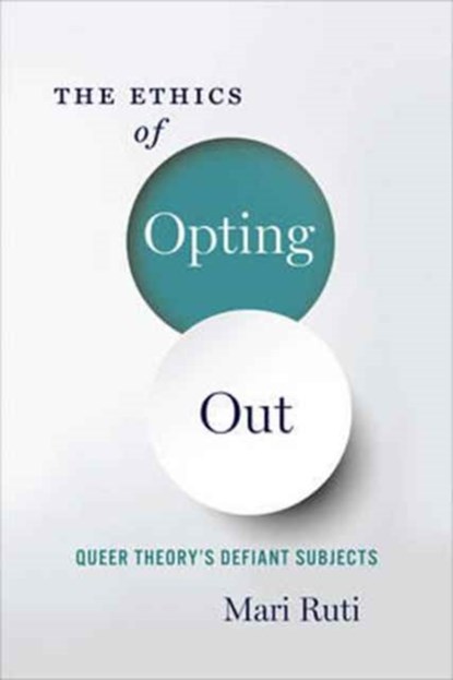 The Ethics of Opting Out, MARI (PROFESSOR OF CRITICAL THEORY,  University of Toronto, St. George Campus) Ruti - Gebonden - 9780231180900