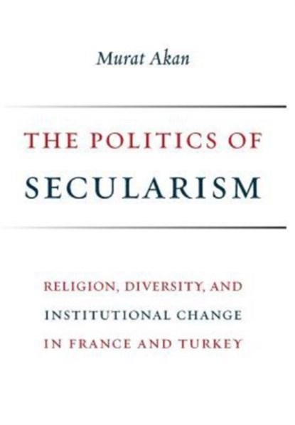 The Politics of Secularism, Murat Akan - Gebonden - 9780231181808