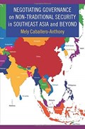 Negotiating Governance on Non-Traditional Security in Southeast Asia and Beyond | Mely Caballero-Anthony | 