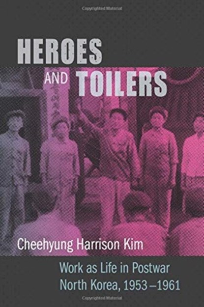 Heroes and Toilers, Cheehyung Harrison Kim - Gebonden - 9780231185301