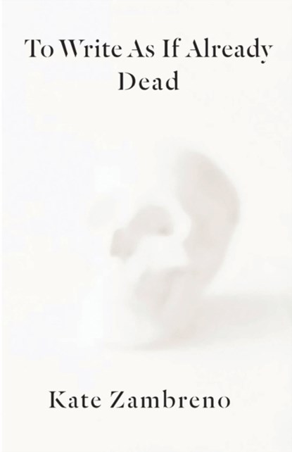 To Write as if Already Dead, Kate Zambreno - Paperback - 9780231188456