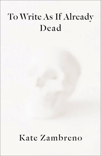 To Write as if Already Dead, Kate Zambreno - Paperback - 9780231188456