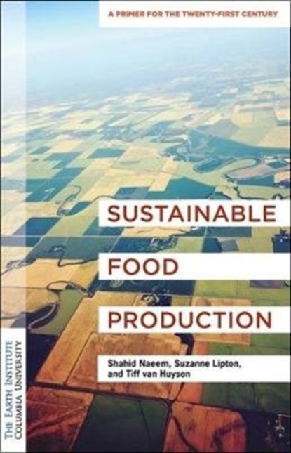 Sustainable Food Production, Dr. Shahid Naeem ; Suzanne Lipton ; Tiff van Huysen - Paperback - 9780231189651