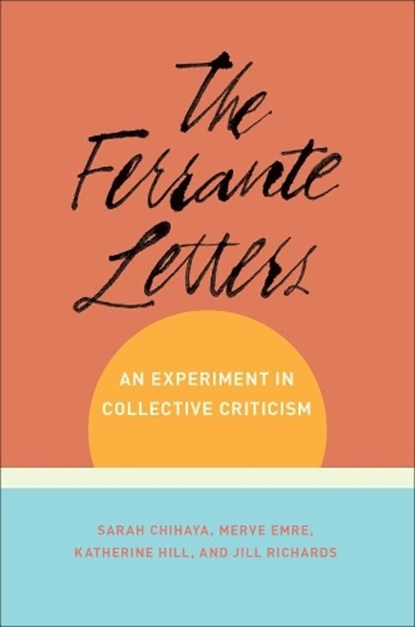 The Ferrante Letters, Sarah Chihaya ; Merve (Los Angeles Review Of Books) Emre ; Katherine Hill ; Juno Jill Richards - Paperback - 9780231194570