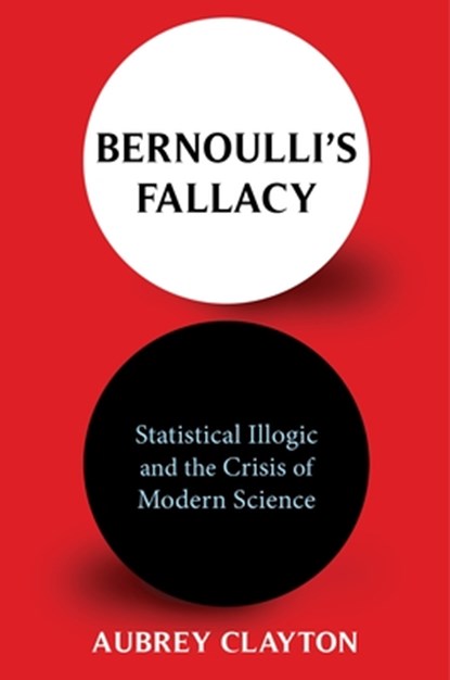 Bernoulli's Fallacy, Aubrey Clayton - Paperback - 9780231199957