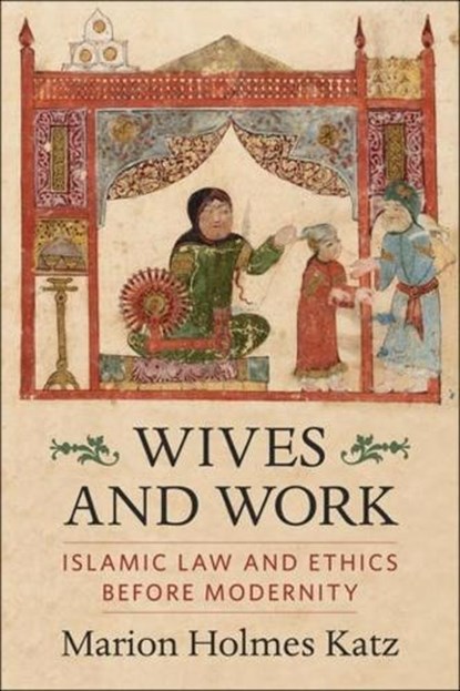 Wives and Work, MARION HOLMES (BOOK REVIEW EDITOR,  Islamic Law And Society) Katz - Paperback - 9780231206891