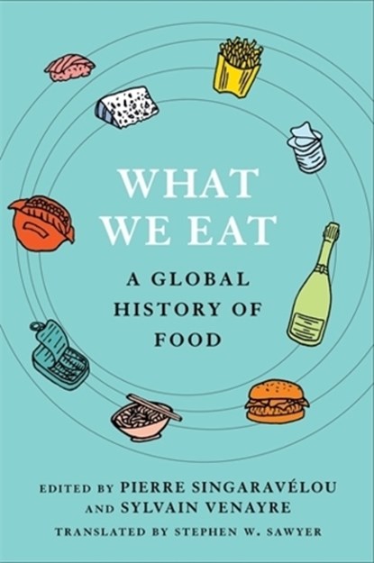 What We Eat, Pierre Singaravelou ; Sylvain (Professor of Contemporary History) Venayre - Gebonden - 9780231213684