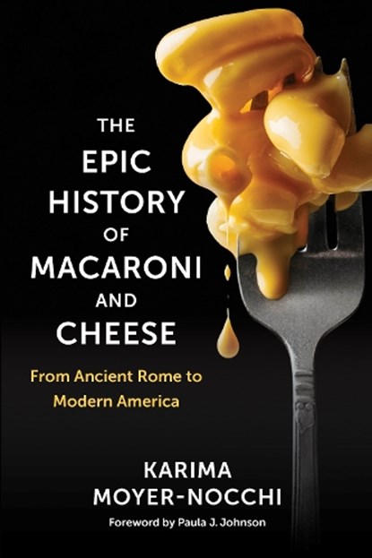 The Epic History of Macaroni and Cheese, Karima Moyer-Nocchi - Gebonden - 9780231215312