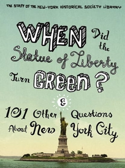 When Did the Statue of Liberty Turn Green?, The Staff of the New-York Historical Society Library - Ebook - 9780231519397